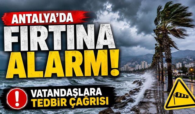 Antalya'da Fırtına Alarmı: Vatandaşlara Tedbir Çağrısı