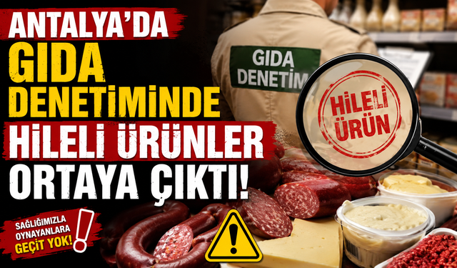 Antalya'da Gıda Denetiminde Hileli Ürünler Ortaya Çıktı