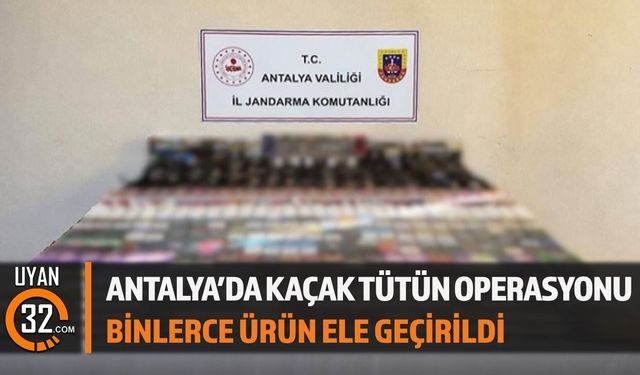 Antalya'da Operasyon: Binlerce Kaçak Ürün Ele Geçirildi
