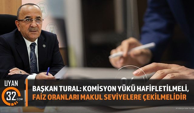 Başkan Tural: Komisyon Yükü Hafifletilmeli, Faiz Oranları Makul Seviyelere Çekilmelidir
