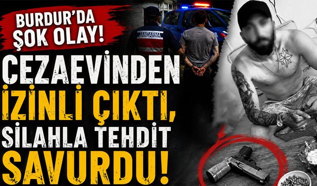 Cezaevinden İzinli Çıktı, Silahla Tehdit Savurdu!
