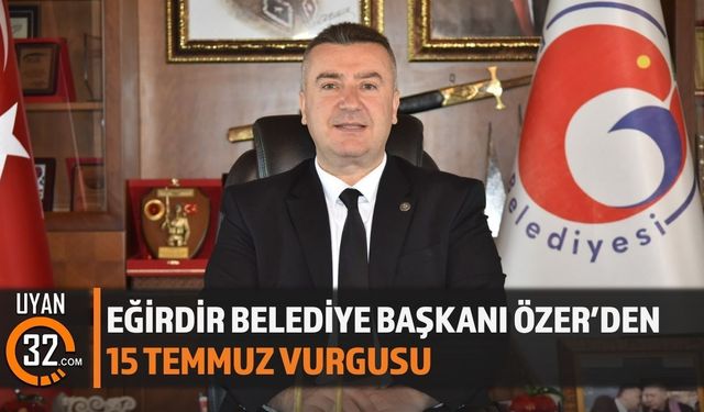 Eğirdir Belediye Başkanı Özer'den 15 Temmuz Vurgusu