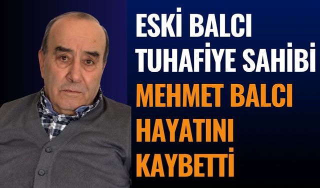 Eski Balcı Tuhafiye Sahibi Mehmet Balcı Hayatını Kaybetti