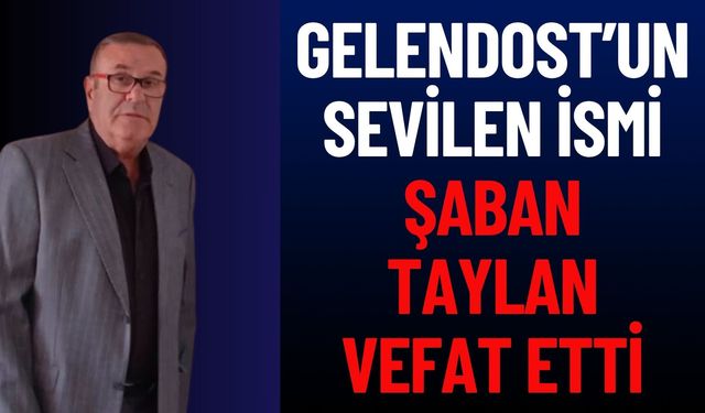 Gelendost'un Sevilen İsmi Şaban Taylan Vefat Etti