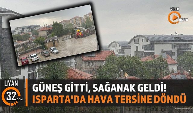 Güneş Gitti, Sağanak Geldi! Isparta'da Hava Tersine Döndü