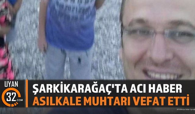 Isparta Şarkikaraağaç'ta Asılkale Muhtarı Bekir Özkan Vefat Etti