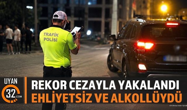 Isparta'da Ehliyetsiz ve Alkollü Sürücüye Rekor Ceza