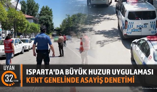Isparta'da Kapsamlı Huzur Ve Güven Uygulaması Gerçekleştirildi