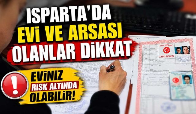 ISPARTALILAR DİKKAT! Eviniz sizden habersiz satılmış olabilir: Tapunuzu kontrol edin