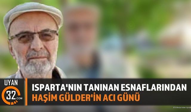 Isparta'nın Tanınan Esnaflarından Haşim Gülder'in Acı Günü