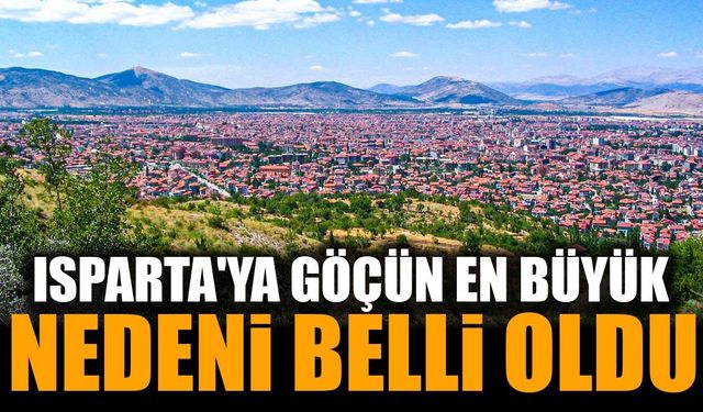 TÜİK Verileri Açıklandı: Isparta'ya Göçün En Büyük Nedeni Belli Oldu!