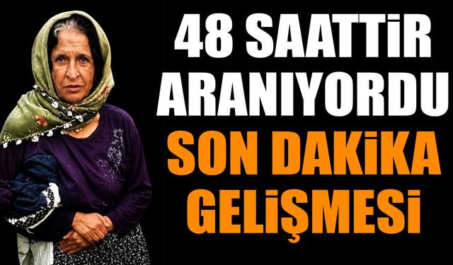48 saattir aranıyordu son dakika gelişmesi...