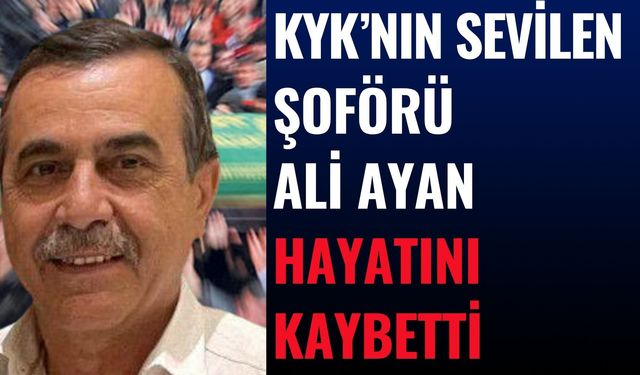 KYK'nın Sevilen Şoförü Ali Ayan Hayatını Kaybetti