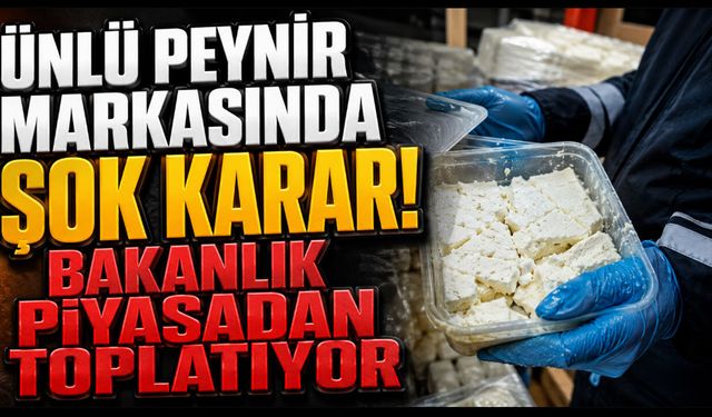 Ünlü Peynir Markasında Şok Karar! Bakanlık Piyasadan Toplatıyor