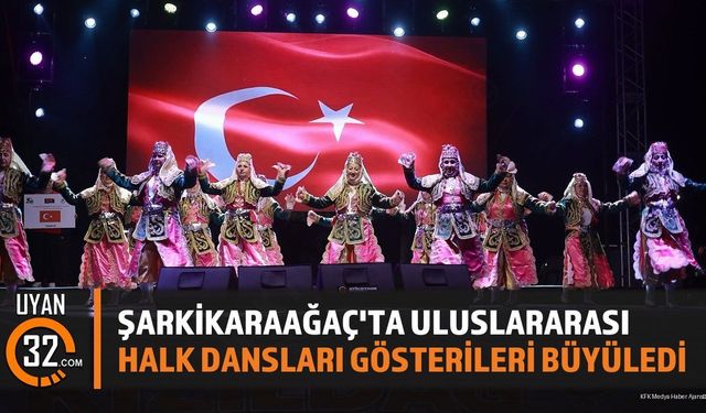 Şarkikaraağaç'ta Uluslararası Halk Dansları Gösterileri Büyüledi