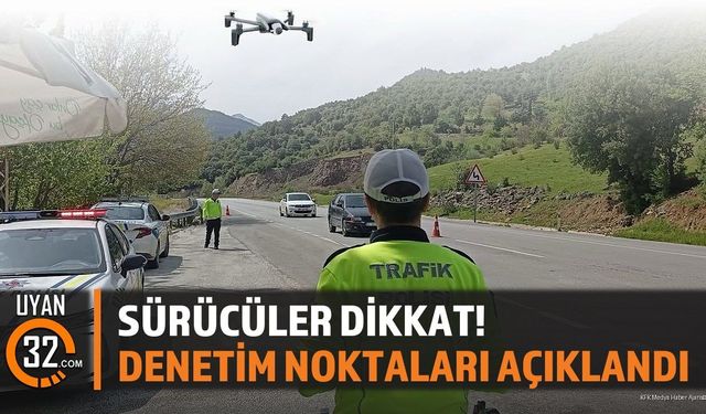 Sürücüler Dikkat! Denetim noktaları açıklandı