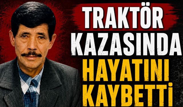 68 yaşındaki adam traktör kazasında hayatını kaybetti