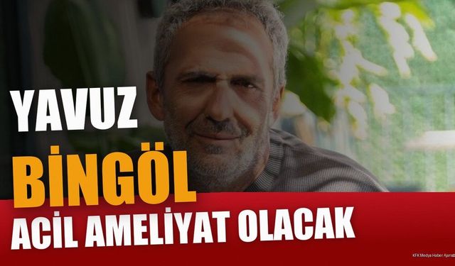 Yavuz Bingöl Öldü Mü Sağ Mı? Ameliyat Mı Olacak?