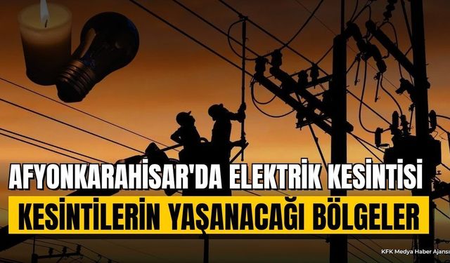 Afyonkarahisar'da 9 Ağustos Pazar Elektrik Kesintisi Listesi