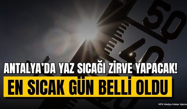 Antalya'da 39 Derece Alarmı! En Sıcak Gün Belli Oldu
