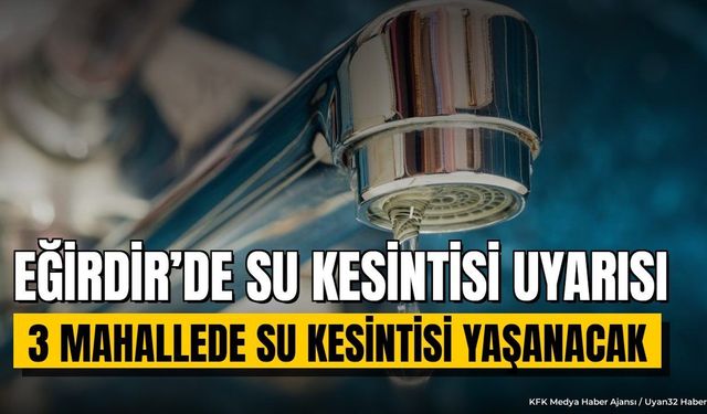 Eğirdir’de Su Kesintisi Uyarısı: 3 Mahallede Su Kesintisi Yaşanacak
