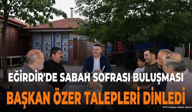 Eğirdir'de Sabah Sofrası: Başkan Özer Vatandaşlarla Buluştu