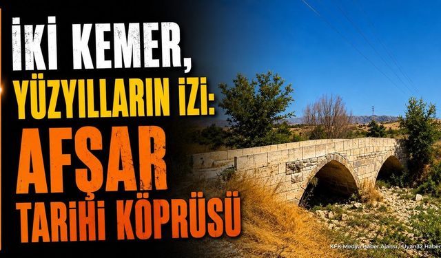 Gelendost'un Tarihi Mirası: Afşar Tarihi Köprüsü