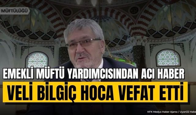 Isparta Emekli Müftü Yardımcısı Veli Bilgiç Vefat Etti