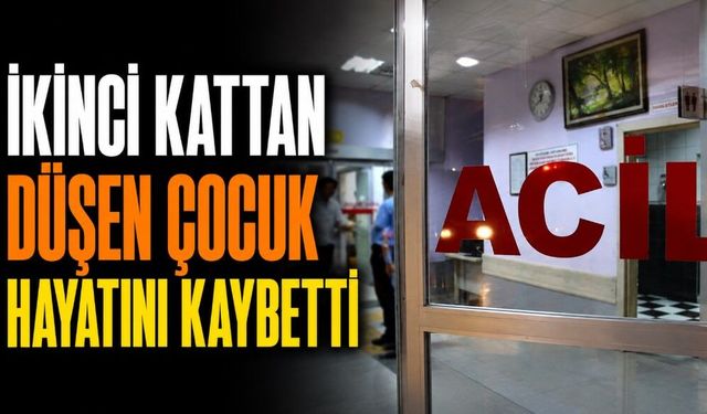 Acı olay!  İkinci kattan düşen çocuk hayatını kaybetti