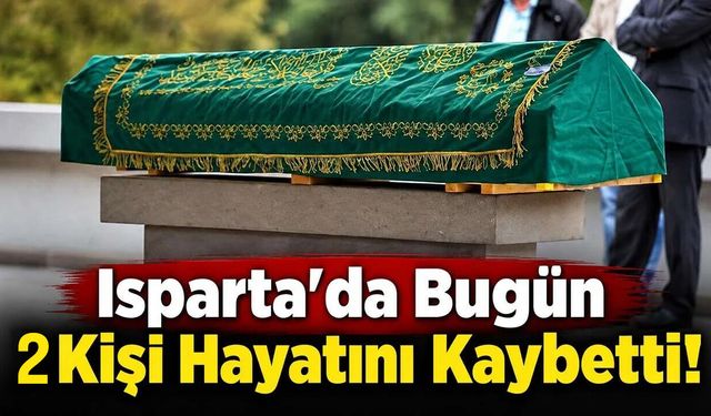 Isparta’da Bugün 2 Kişi Hayatını Kaybetti! İşte Cenaze ve Defin Bilgileri