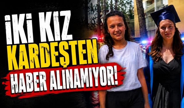 İki Kız Kardeşten Haber Alınamıyor! Ailesi Her Yerde Arıyor