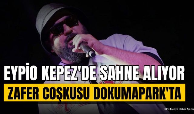 Kepez'de Zafer Coşkusu: Eypio Dokumapark'ta Sahne Alacak