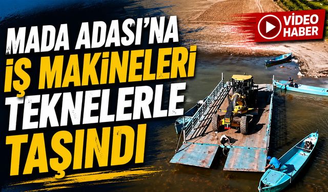 Mada Adası’na İş Makineleri Teknelerle Taşındı