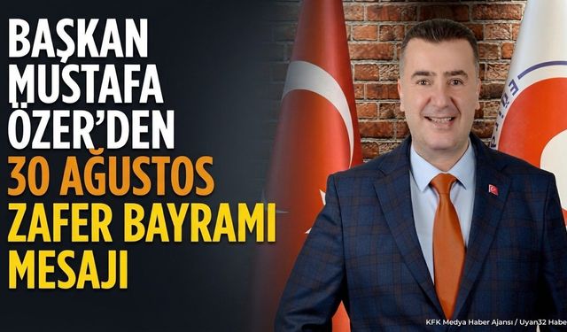 Mustafa Özer 30 Ağustos Mesajını Yayımladı: Gururla Kutluyoruz