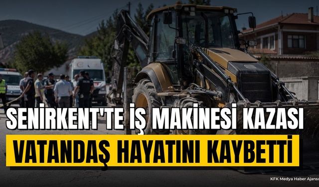 Senirkent'te İş Makinesi Kazası: 1 Kişi Hayatını Kaybetti