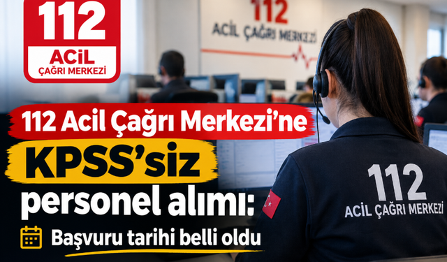 112 Acil Çağrı Merkezi’ne KPSS’siz personel alımı: Başvuru tarihi belli oldu