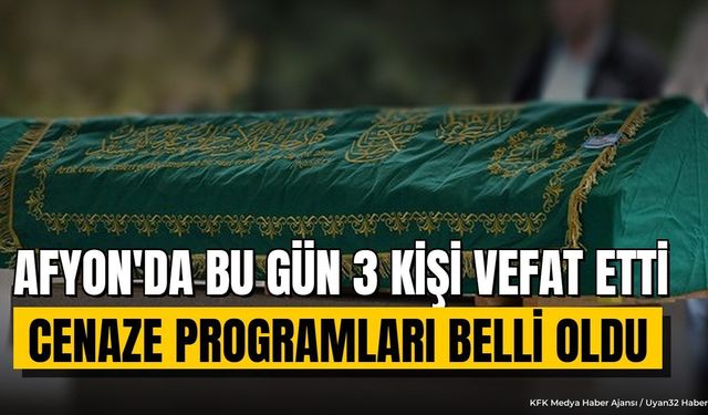 Afyonkarahisar'da Vefat Eden Vatandaşların Defin Programı Belli Oldu