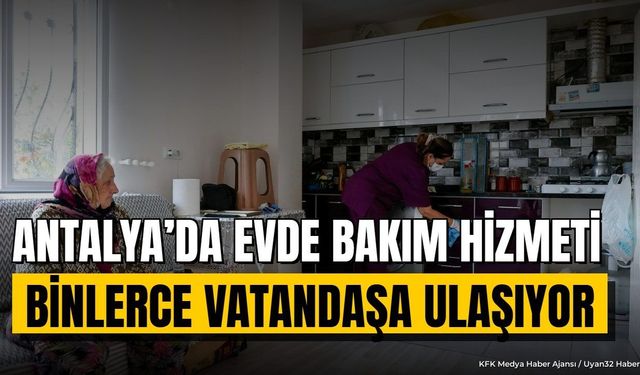 Antalya’da Evde Bakım Hizmeti Binlerce Vatandaşa Ulaşıyor