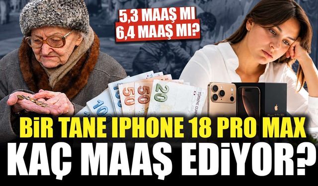 Bir iPhone 18 Pro Max kaç maaş ediyor? Asgari ücretli ve emekli için rakam ortaya çıktı