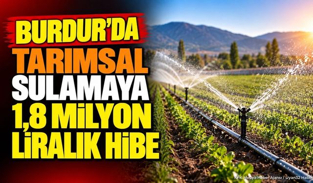 Burdur'da Çiftçilere 1.8 Milyon Liralık Sulama Hibe Desteği