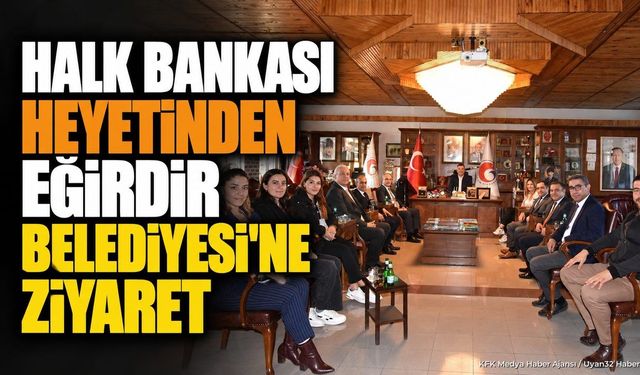 Eğirdir Belediyesi Türkiye Halk Bankası Heyetini Ağırladı