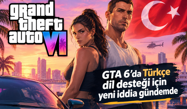 GTA 6 Türkçe dil desteği için umutlandıran gelişme: Yeni iddia gündemde