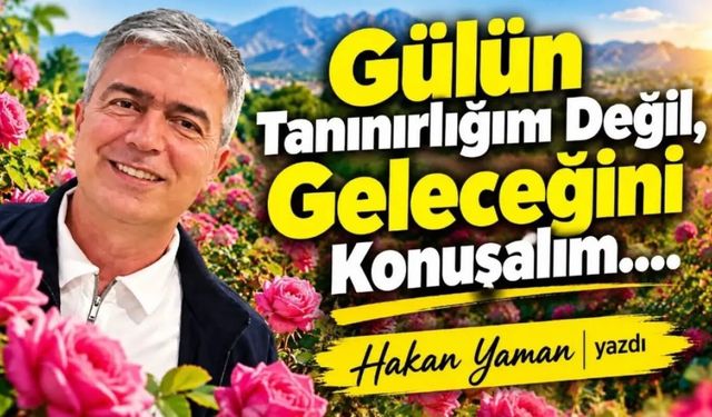 Gülün Tanınırlığını Değil, Geleceğini Konuşalım....