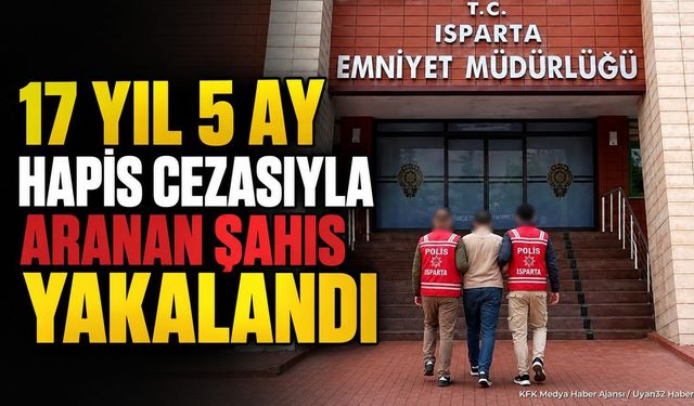 Isparta'da 17 Yıl Hapis Cezası Bulunan Firari Hükümlü Yakalandı