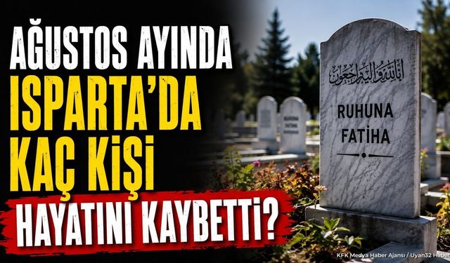 Isparta'da Ağustos ayında 298 kişi hayatını kaybetti: Kadın ve erkek sayıları belli oldu