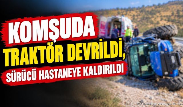 Komşuda Traktör Devrildi: Sürücü Hastaneye Kaldırıldı