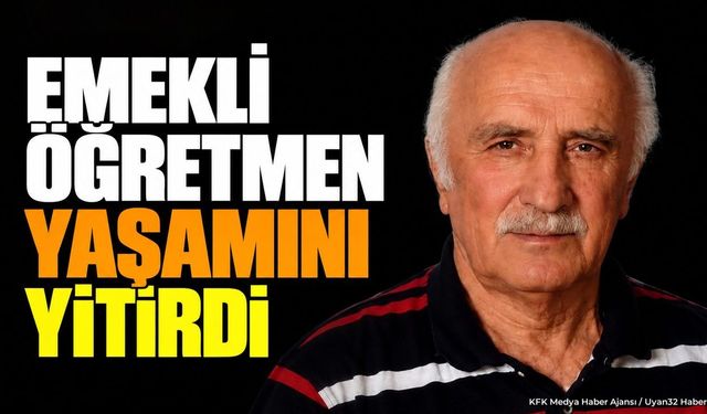 Uluborlulu emekli öğretmen Ahmet Civan hayatını kaybetti: Cenaze Nazilli'de kaldırılacak