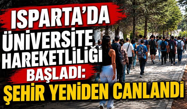 Isparta’da Üniversite Hareketliliği Başladı: Şehir Yeniden Canlandı