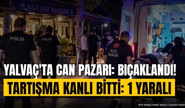Yalvaç'ta Kanlı Kavga: Husumetlisi Tarafından Bıçaklandı