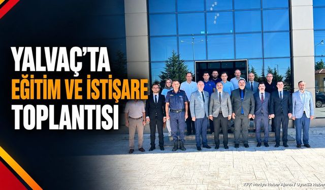 Yalvaç'ta Protokol Buluştu: Eğitim ve Değerlendirme Zirvesi